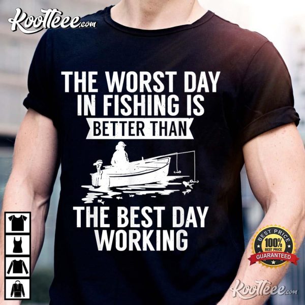 The Worst Day In Fishing Is Better Than The Best Day Working T-shirt