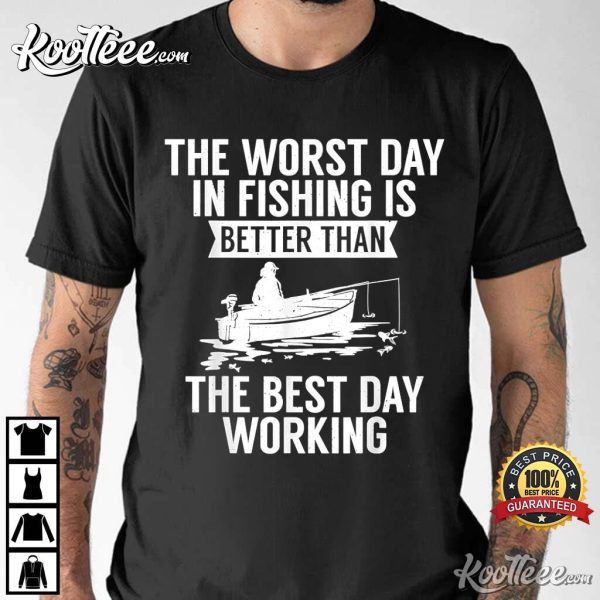 The Worst Day In Fishing Is Better Than The Best Day Working T-shirt