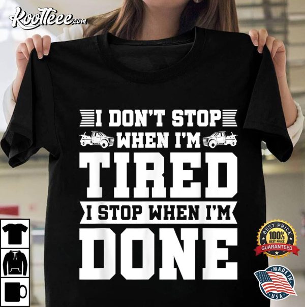 Tow Truck Driver Breakdown Lorry I Don’t Stop When I’m Tired T-shirt