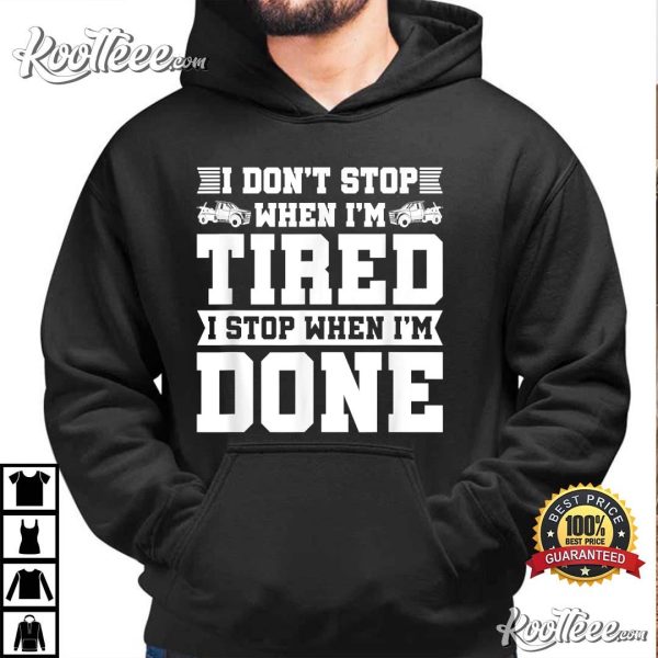 Tow Truck Driver Breakdown Lorry I Don’t Stop When I’m Tired T-shirt