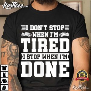 Tow Truck Driver Breakdown Lorry I Don’t Stop When I’m Tired T-shirt