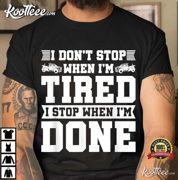 Tow Truck Driver Breakdown Lorry I Don’t Stop When I’m Tired T-shirt