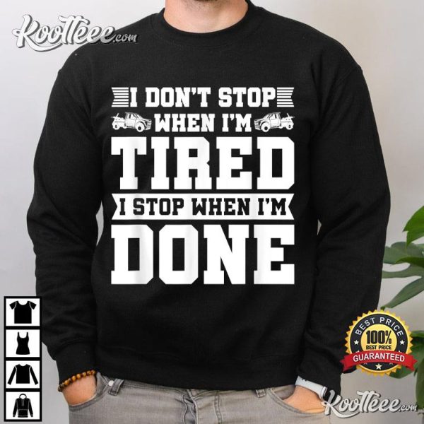 Tow Truck Driver Breakdown Lorry I Don’t Stop When I’m Tired T-shirt