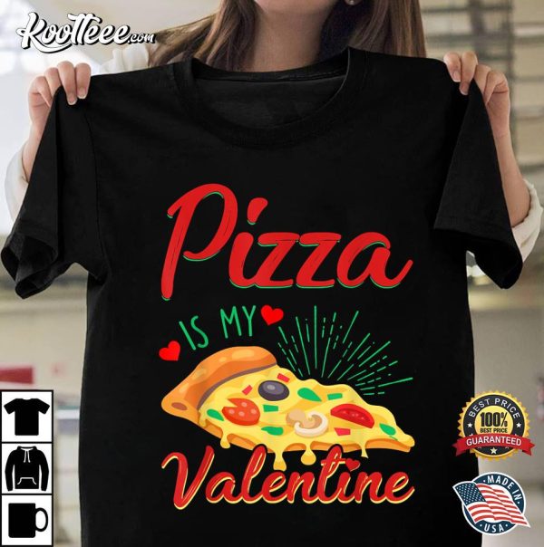 Valentine’s Day Pizza Is My Valentine T-Shirt