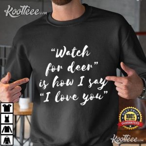 Watch For Deer Is How I Say I love You Best T-shirt Watch For Deer Is How I Say I love You Best T shirt 1