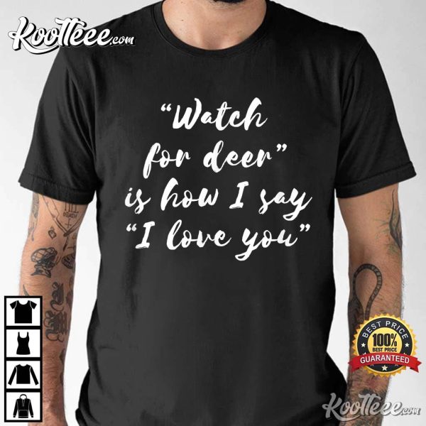 Watch For Deer Is How I Say I love You Best T-shirt