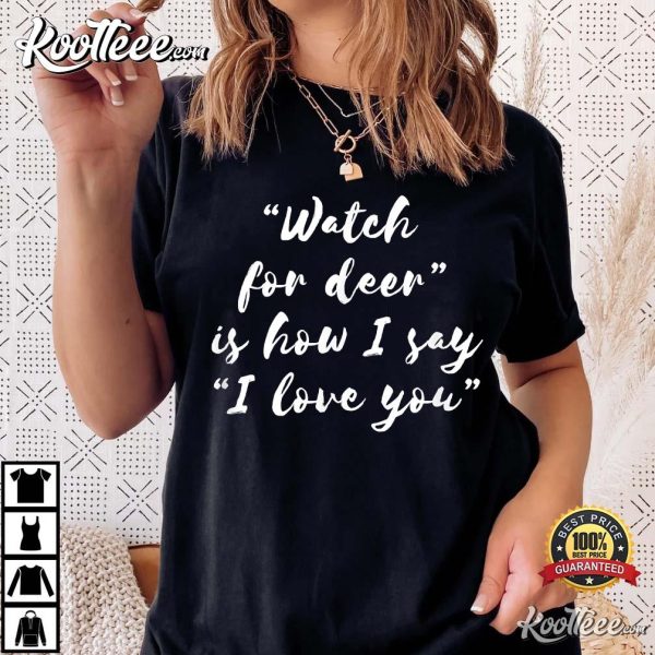 Watch For Deer Is How I Say I love You Best T-shirt