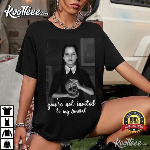 Wednesday Addams Not Invited To My Funeral Gothic T-Shirt