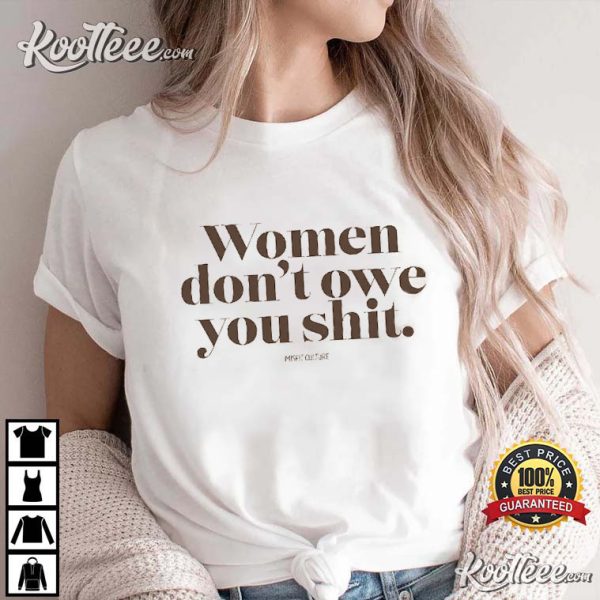 Women Don’t Owe You Shit Feminist T-Shirt