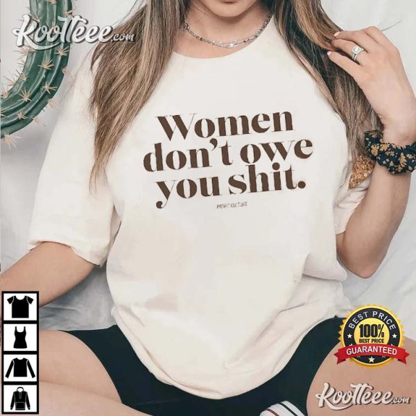 Women Don’t Owe You Shit Feminist T-Shirt