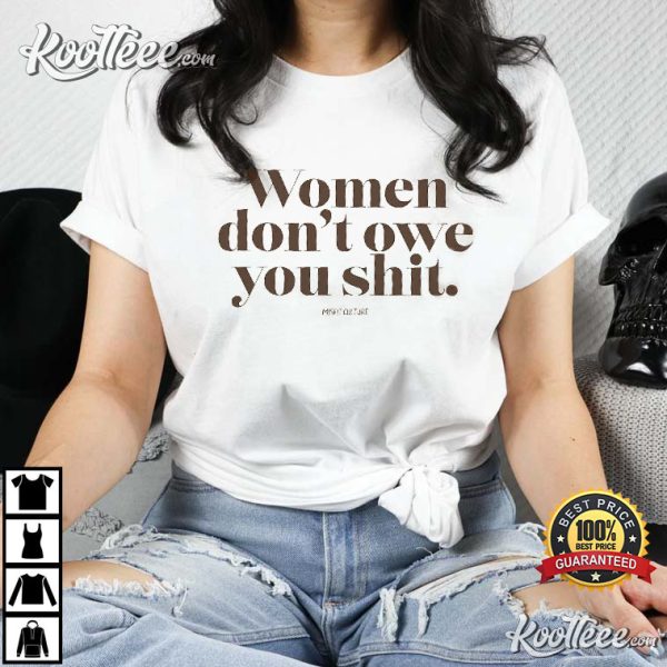 Women Don’t Owe You Shit Feminist T-Shirt