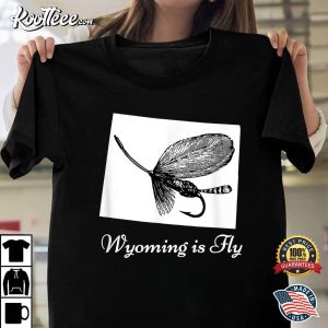 Wyoming Is Fly Fishing Lover Gift T-Shirt Wyoming Is Fly Fishing Lover Gift T Shirt 1