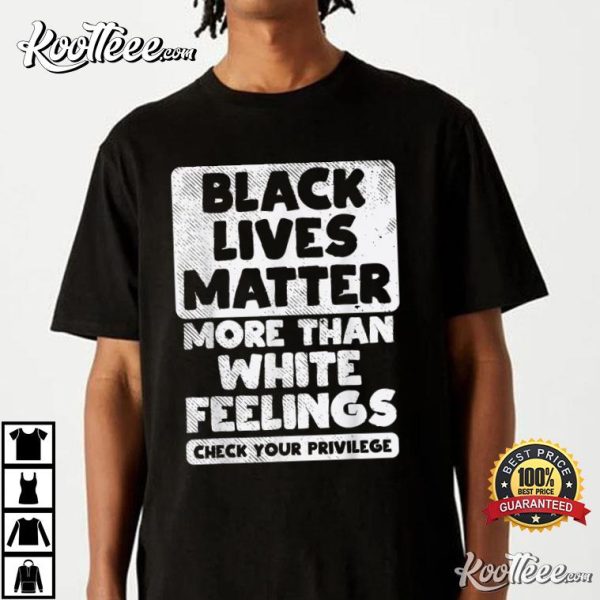 Black Lives Matter More Than White Feelings T-Shirt