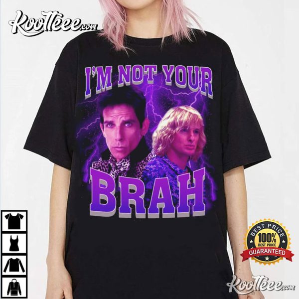 I’m Not Your Brah Funny Meme Zoolander T-Shirt