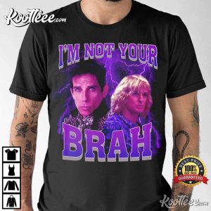 Im Not Your Brah Funny Meme Zoolander T Shirt 3