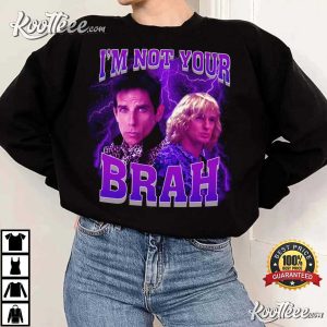 Im Not Your Brah Funny Meme Zoolander T Shirt 4