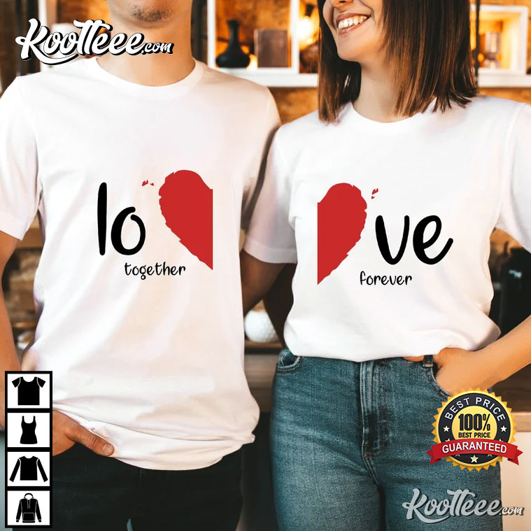 Love Together Valentines Day Gift For Couple Shirts